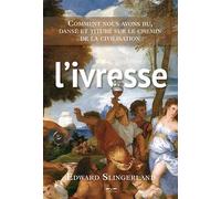 L'ivresse: Comment nous avons bu, dansé et titubé sur le chemin de la civilisation