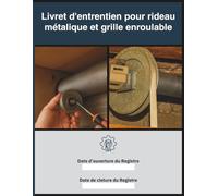 Livret d’entretien pour rideau métallique et grille enroulable : Réparation, Vérification et Suivi Facile - Idéal pour Locataires et Propriétaires, ... aux Obligations des Locataire et Propriétaire
