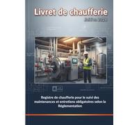 Livret de chaufferie: Carnet de suivi des chaufferies pour l’exploitation, l’entretien, les contrôles périodiques et la gestion des incidents - Édition 2026 registre entretien chaudière