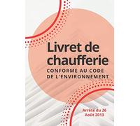 Livret de chaufferie - conforme au code de l'environnement: Réf. 001A