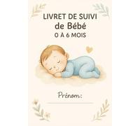 Livret de Suivi Bébé 0 à 6 Mois - Journal de Bord Coloré pour Suivre les Repas, Siestes, Changes et Notes Quotidiennes: Carnet pratique et illustré ... - Cadeau idéal pour naissance ou baby shower
