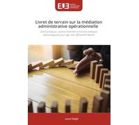 Livret de terrain sur la médiation administrative opérationnelle: Outils pratiques, repères essentiels et bonnes pratiques déontologiques pour agir avec efficacité et équité