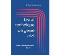 Livret technique pour l’élève ingénieur en génie civil: Tome I : Formulation du Béton
