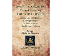 Livro 3 - O Ocaso das Trevas pela Luz Cristã na Filosofia: Patrística, Escolástica e a Organização do Pensamento Teológico-Cristão