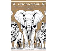 Livro de Colorir: Animais Detalhados para Adultos: 38 Ilustrações Incríveis para Relaxar, Aliviar o Estresse e Explorar a Beleza do Reino Animal