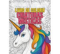 Livro de Colorir - Criaturas Místicas: Uma Jornada Mágica de Cores