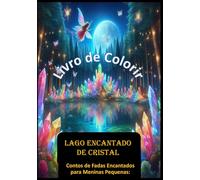 Livro de Colorir Lago de Cristal Encantado: Contos de Fadas Encantados para a Hora de Dormir - Para Meninas PequenasPor Editorial Brilho de Fada