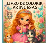 Livro de Colorir para Crianças dos 3 aos 12 Anos: Mundo Encantado das Princesas com Príncipes, Castelos, Animais, Fadas e muita Fantasia