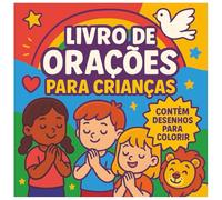 LIVRO DE ORAÇÕES PARA CRIANÇAS - Com Desenhos para Colorir e Ensinar a Fé com Alegria!