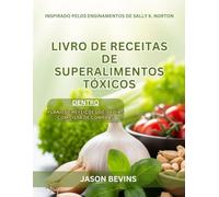 Livro de receitas de superalimentos tóxicos: A revolução do baixo teor de oxalato para uma saúde radiante, inspirada em Sally K. Norton