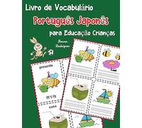 Livro De Vocabulário Português Japonês Para Educação Crianças: Livro Infantil Para Aprender 200 Português Japonês Palavras Básicas (Vocabulário Português Para Crianças)