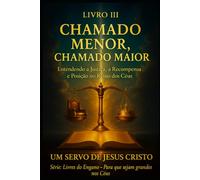 Livro III - Chamado Menor, Chamado Maior: Entendendo a Justiça, Recompensa e Posição no Reino dos Céus.