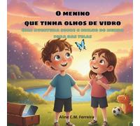 Livro infantil para ajudar as crianças a lidar com o uso excessivo de telas: O Menino que Tinha Olhos de Vidro: Uma aventura sobre o brilho do mundo fora das telas
