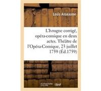 L'Ivrogne corrigé, opéra-comique en deux actes Louis Anseaume (Auteur), Jean-Baptiste Lourdet de Santerre (Auteur)
