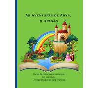 Livros de histórias para crianças em português: Livros portugueses para criancas, As Aventuras de Arys, o Dragão