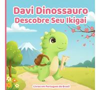 Livros em Portugues do Brasil: Davi Dinossauro Descobre Seu Ikigai: Descobrindo a Alegria do Propósito, Desbloqueando Talentos e Criando Felicidade