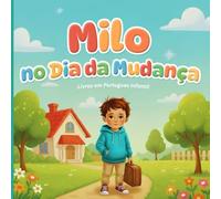 Livros em Portugues Infantil: Milo no Dia da Mudança: Uma História sobre Superar Medos, Encontrar Coragem e Descobrir a Felicidade em um Novo Lar