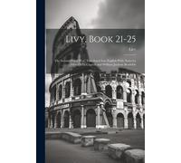 Livy, Book 21-25; The Second Punic War. Translated Into English With Notes By Alfred John Church And William Jackson Brodribb