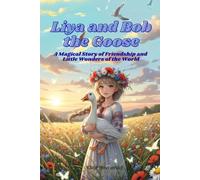 Liya and the Goose Bob: A Magical Story of Friendship and Little Wonders