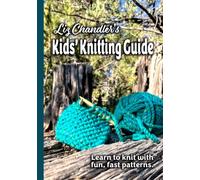 Liz Chandler's Kids' Knitting Guide: Learn to Knit with Fun, Fast Patterns.