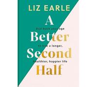 Liz Earle - A Better Second Half Dial Back Your Age to Live a Longer - B84z