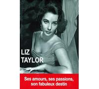 Liz Taylor - Ses amours, ses passions, son fabuleux destin