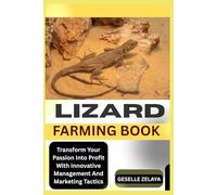 Lizard Farming Book: Transform Your Passion Into Profit With Innovative Management And Marketing Tactics