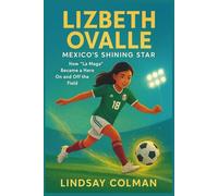 LIZBETH OVALLE: Mexico’s Shining Star: How “La Maga” Became a Hero On and Off the Field(Biography For Kids)
