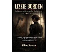 LIZZIE BORDEN: A Historical True Crime Account of the Trial, Evidence, and Unsolved Mystery Behind One of America’s Most Notorious Cases