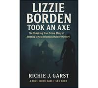 LIZZIE BORDEN Took an Axe: The Shocking True Crime Story of America’s Most Infamous Murder Mystery