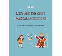 Lizzy and the King’s Magical Microscope: A Fairy Tale for Children and a Guide for Parents