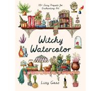 Lizzy Gass - Witchy Watercolor 75 Easy Projects for Enchanting Art - G245z