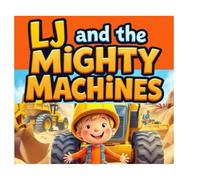 LJ and the Mighty Machines: A Little Builder’s Big Adventure