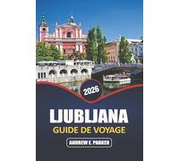Ljubljana Guide De Voyage 2026: Explorez la charmante capitale de la Slovénie, les principales attractions, les joyaux cachés, la cuisine locale et le riche patrimoine culturel