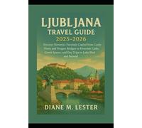 Ljubljana Travel Guide 2025-2026: Discover Slovenia’s Fairytale Capital from Castle Views and Dragon Bridges to Riverside Cafés, Green Spaces, and Day Trips to Lake Bled and Beyond