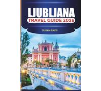 LJUBLJANA Travel Guide 2026: Castles, Markets, and Outdoor Adventures in Slovenia’s Capital