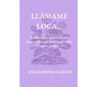 LLÁMAME LOCA..: Un libro sobre las veces que nos llamaron locas por crear , sentir , saber, existir y brillar