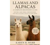 Llamas and Alpacas: A Complete Beginner’s Guide: History, Care, Fiber, Companionship, and the Cultural Legacy of the Andes