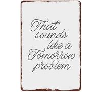 LLBOGRGGN Sarcastic Metal Tin Sign That Sounds Like A Tomorrow Problem Humorous Quote For Workspace Bar Wall 8 X 12 inch