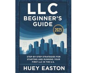 LLC Beginner’s Guide 2025: Step-by-Step Strategies for Starting and Running Your First LLC in the U.S.