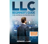 LLC Beginner's Guide For Aspiring Entrepreneurs: The Definitive Step-by-Step Guide on How to Form and Run a Limited Liability Company, Including Accounting and Tax Benefits for Small Businesses