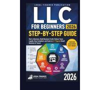LLC for Beginners 2026: The Complete Step-by-Step Guide to Form,: Start a Business, Build Business Credit, Reduce Taxes Legally, Stay Compliant, and Scale to 6-7 Figures (Small Business & Taxes)