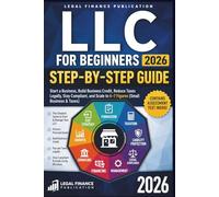 LLC for Beginners 2026: The Complete Step-by-Step Guide to Form,: Start a Business, Build Business Credit, Reduce Taxes Legally, Stay Compliant, and Scale to 6-7 Figures (Small Business & Taxes)