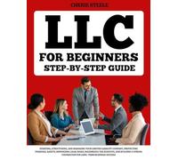 Llc For Beginners: A Step-By-Step Guide To Starting, Structuring, And Managing Your Limited Liability Company, Protecting Personal Assets, Minimizing ... Foundation For Long-Term Business Success