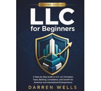 LLC for Beginners: A Step-by-Step Guide to U.S. LLC Formation, Taxes, Banking, Compliance, and Growth for American and International Entrepreneurs