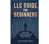LLC Guide for Beginners: Step-by-Step LLC Startup, Maintenance, Legal Considerations, & Scaling for Success