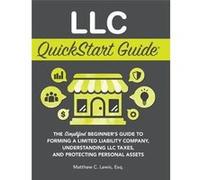 LLC QuickStart Guide The Simplified Beginners Guide to Forming a Limited Liability Company Understanding LLC Taxes and Protecting Personal Assets - Matthe Matthew C. LewisMatthew C. Lewis (Auteur)