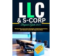 LLC & S-Corp Beginner's Guide 2025: Manage Risk, Form Smart Strategies, Build Real Momentum, and Maintain Control for Long-Term Wins