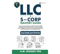 LLC & S-Corp Mastery Guide 6-in-1: How to Launch and Scale a Profitable LLC & S-Corp While Reducing Taxes with Legal Strategies, Tax Hacks, Deductions Insights, and Simple Bookkeeping & Accounting