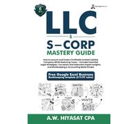 LLC & S-Corp Mastery Guide 6-in-1: How to Launch and Scale a Profitable LLC & S-Corp While Reducing Taxes with Legal Strategies, Tax Hacks, Deductions Insights, and Simple Bookkeeping & Accounting
